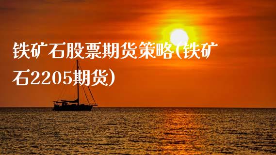 铁矿石股票期货策略(铁矿石2205期货)_https://www.zztgc.com_原油期货_第1张