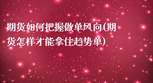 期货如何把握做单风向(期货怎样才能拿住趋势单)_https://www.zztgc.com_黄金期货_第1张