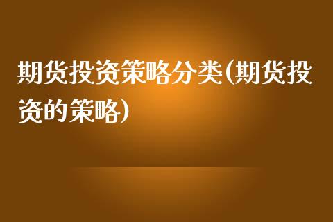 期货投资策略分类(期货投资的策略)_https://www.zztgc.com_期货入门_第1张