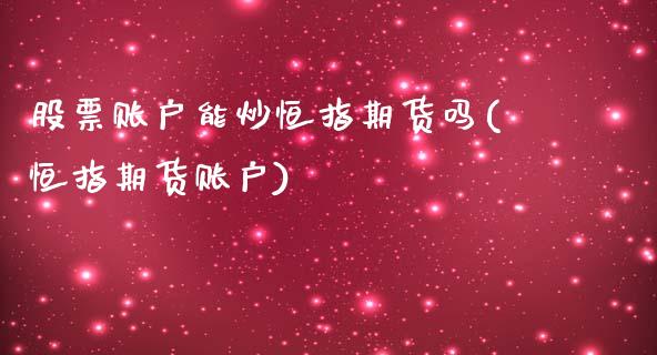 股票账户能炒恒指期货吗(恒指期货账户)_https://www.zztgc.com_期货入门_第1张