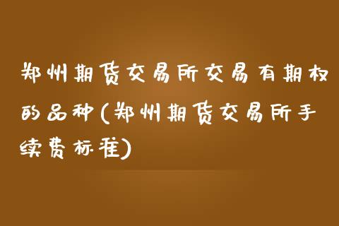 郑州期货交易所交易有期权的品种(郑州期货交易所手续费标准)_https://www.zztgc.com_期货直播_第1张