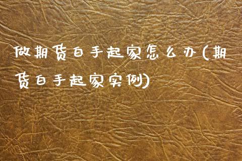 做期货白手起家怎么办(期货白手起家实例)_https://www.zztgc.com_期货行情_第1张