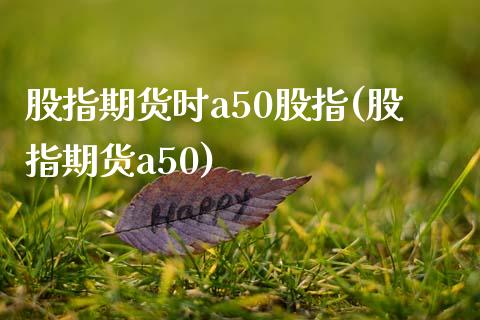 股指期货时a50股指(股指期货a50)_https://www.zztgc.com_期货入门_第1张