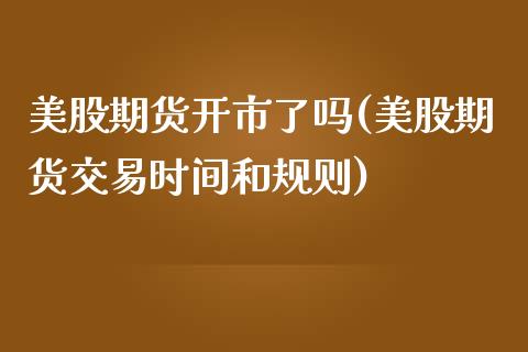 美股期货开市了吗(美股期货交易时间和规则)_https://www.zztgc.com_期货入门_第1张
