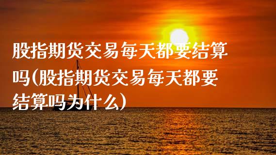 股指期货交易每天都要结算吗(股指期货交易每天都要结算吗为什么)_https://www.zztgc.com_期货直播_第1张
