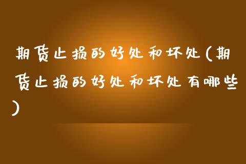 期货止损的好处和坏处(期货止损的好处和坏处有哪些)_https://www.zztgc.com_期货直播_第1张