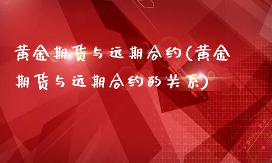 黄金期货与远期合约(黄金期货与远期合约的关系)_https://www.zztgc.com_原油期货_第1张