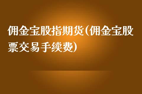 佣金宝股指期货(佣金宝股票交易手续费)_https://www.zztgc.com_期货直播_第1张