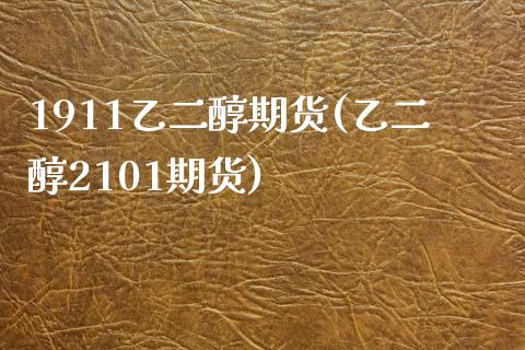 1911乙二醇期货(乙二醇2101期货)_https://www.zztgc.com_期货行情_第1张