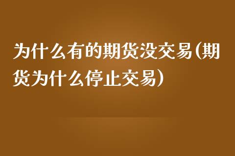 为什么有的期货没交易(期货为什么停止交易)_https://www.zztgc.com_黄金期货_第1张
