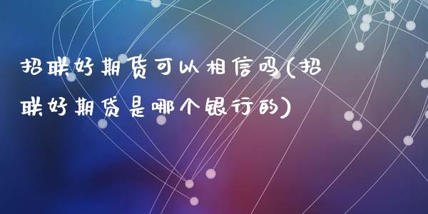 招联好期货可以相信吗(招联好期贷是哪个银行的)_https://www.zztgc.com_期货直播_第1张