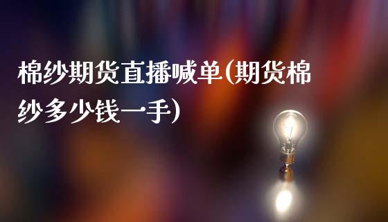 棉纱期货直播喊单(期货棉纱多少钱一手)_https://www.zztgc.com_期货入门_第1张
