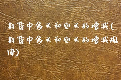 期货中多头和空头的增减(期货中多头和空头的增减规律)_https://www.zztgc.com_期货入门_第1张
