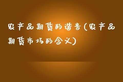 农产品期货的谐音(农产品期货市场的含义)_https://www.zztgc.com_期货入门_第1张