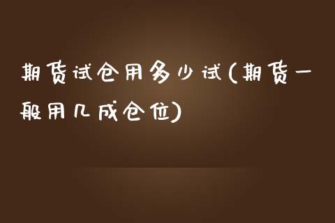 期货试仓用多少试(期货一般用几成仓位)_https://www.zztgc.com_期货直播_第1张