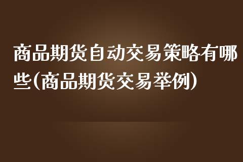 商品期货自动交易策略有哪些(商品期货交易举例)_https://www.zztgc.com_期货入门_第1张
