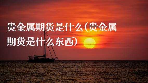 贵金属期货是什么(贵金属期货是什么东西)_https://www.zztgc.com_期货入门_第1张