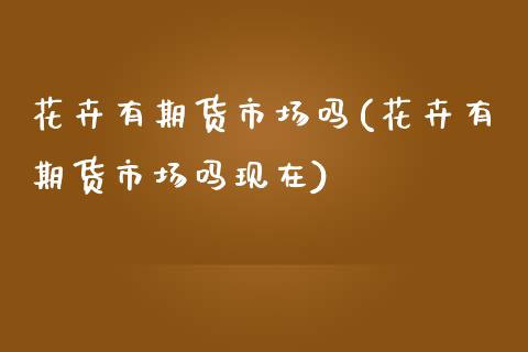 花卉有期货市场吗(花卉有期货市场吗现在)_https://www.zztgc.com_期货入门_第1张