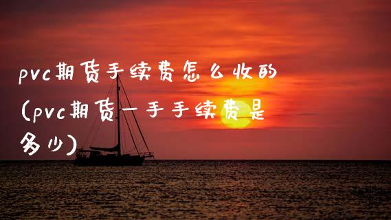 pvc期货手续费怎么收的(pvc期货一手手续费是多少)_https://www.zztgc.com_期货入门_第1张