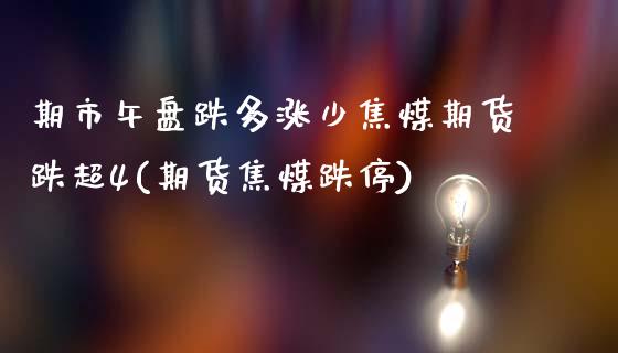 期市午盘跌多涨少焦煤期货跌超4(期货焦煤跌停)_https://www.zztgc.com_黄金期货_第1张