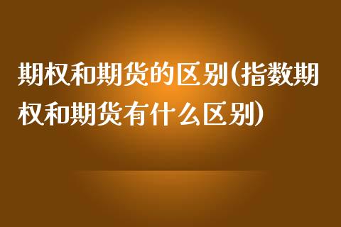 期权和期货的区别(指数期权和期货有什么区别)_https://www.zztgc.com_原油期货_第1张