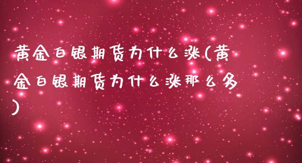 黄金白银期货为什么涨(黄金白银期货为什么涨那么多)_https://www.zztgc.com_黄金期货_第1张