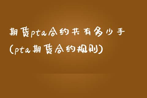 期货pta合约共有多少手(pta期货合约规则)_https://www.zztgc.com_期货行情_第1张