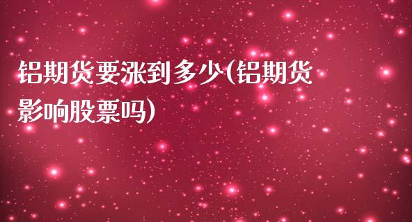 铝期货要涨到多少(铝期货影响股票吗)_https://www.zztgc.com_期货入门_第1张