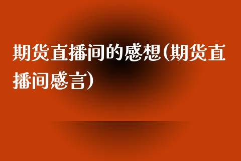 期货直播间的感想(期货直播间感言)_https://www.zztgc.com_期货入门_第1张