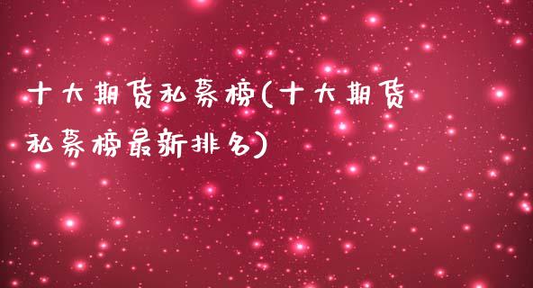 十大期货私募榜(十大期货私募榜最新排名)_https://www.zztgc.com_期货行情_第1张