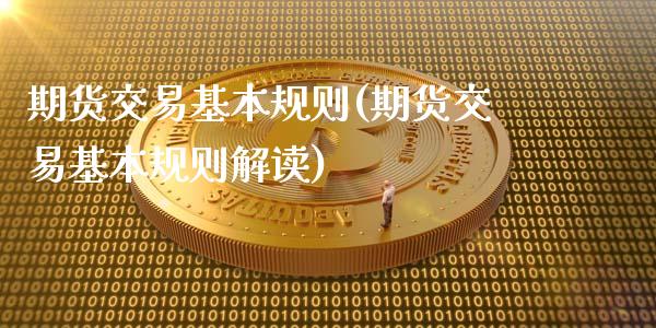 期货交易基本规则(期货交易基本规则解读)_https://www.zztgc.com_期货行情_第1张