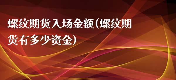 螺纹期货入场金额(螺纹期货有多少资金)_https://www.zztgc.com_期货直播_第1张