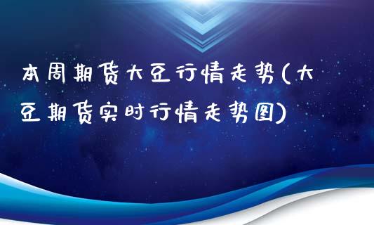 本周期货大豆行情走势(大豆期货实时行情走势图)_https://www.zztgc.com_黄金期货_第1张