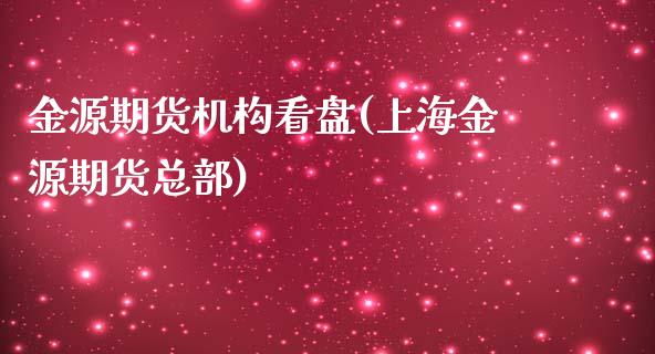 金源期货机构看盘(上海金源期货总部)_https://www.zztgc.com_期货行情_第1张