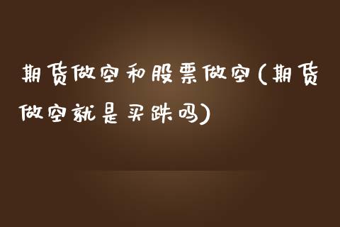 期货做空和股票做空(期货做空就是买跌吗)_https://www.zztgc.com_期货开户_第1张