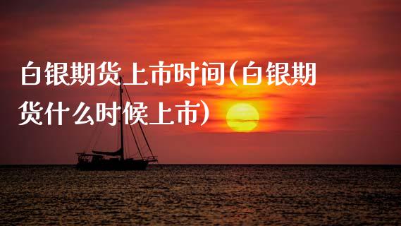 白银期货上市时间(白银期货什么时候上市)_https://www.zztgc.com_黄金期货_第1张
