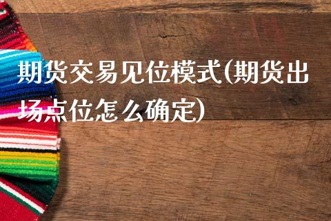 期货交易见位模式(期货出场点位怎么确定)_https://www.zztgc.com_期货直播_第1张