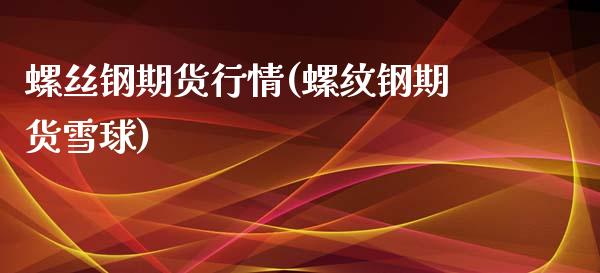 螺丝钢期货行情(螺纹钢期货雪球)_https://www.zztgc.com_期货开户_第1张
