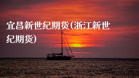 宜昌新世纪期货(浙江新世纪期货)_https://www.zztgc.com_黄金期货_第1张
