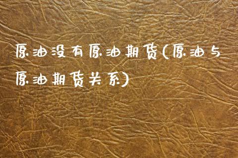 原油没有原油期货(原油与原油期货关系)_https://www.zztgc.com_原油期货_第1张