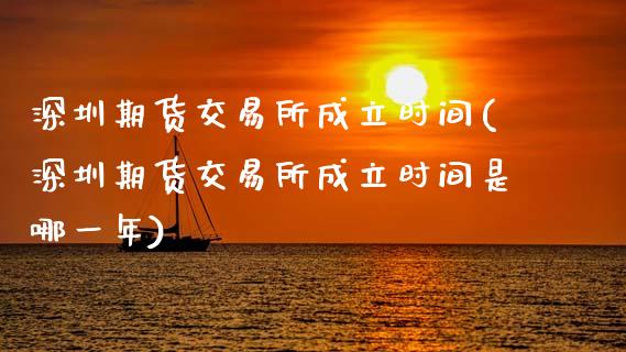 深圳期货交易所成立时间(深圳期货交易所成立时间是哪一年)_https://www.zztgc.com_期货直播_第1张