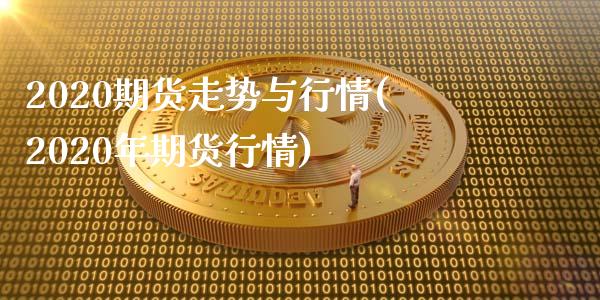 2020期货走势与行情(2020年期货行情)_https://www.zztgc.com_期货行情_第1张