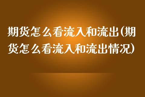 期货怎么看流入和流出(期货怎么看流入和流出情况)_https://www.zztgc.com_期货入门_第1张
