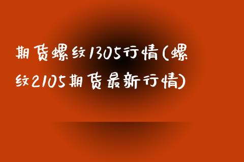 期货螺纹1305行情(螺纹2105期货最新行情)_https://www.zztgc.com_期货行情_第1张