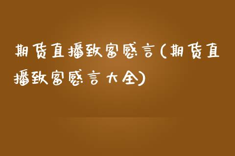 期货直播致富感言(期货直播致富感言大全)_https://www.zztgc.com_原油期货_第1张