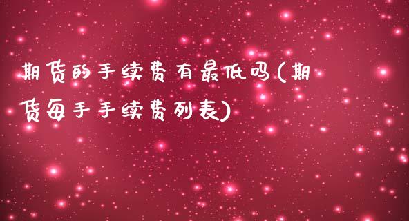 期货的手续费有最低吗(期货每手手续费列表)_https://www.zztgc.com_期货行情_第1张