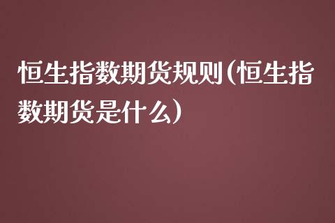 恒生指数期货规则(恒生指数期货是什么)_https://www.zztgc.com_期货行情_第1张