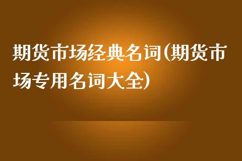 期货市场经典名词(期货市场专用名词大全)_https://www.zztgc.com_期货行情_第1张