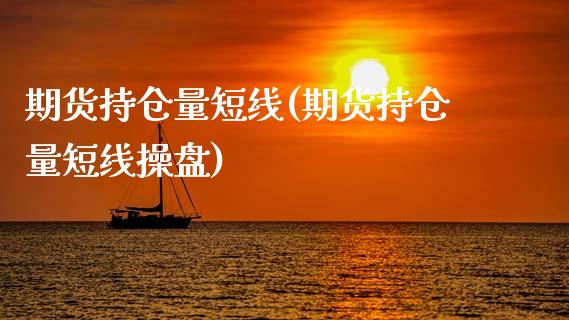 期货持仓量短线(期货持仓量短线操盘)_https://www.zztgc.com_期货直播_第1张