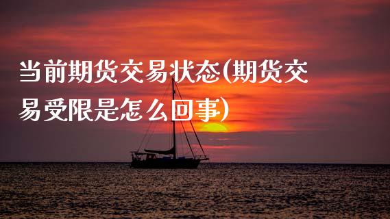 当前期货交易状态(期货交易受限是怎么回事)_https://www.zztgc.com_期货行情_第1张